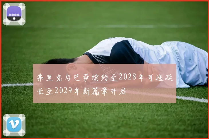 弗里克与巴萨续约至2028年可选延长至2029年新篇章开启