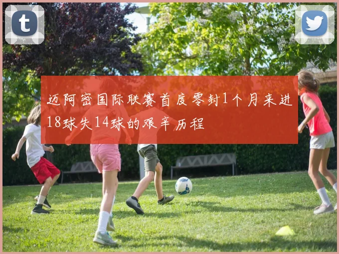 迈阿密国际联赛首度零封1个月来进18球失14球的艰辛历程