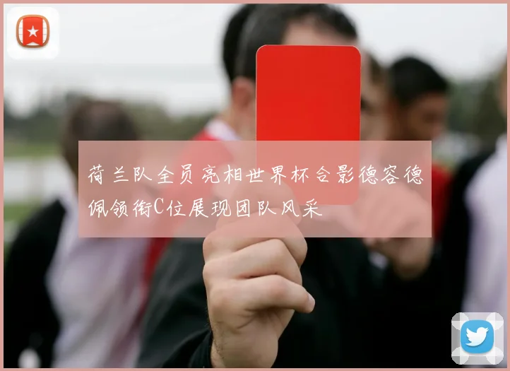 荷兰队全员亮相世界杯合影德容德佩领衔C位展现团队风采