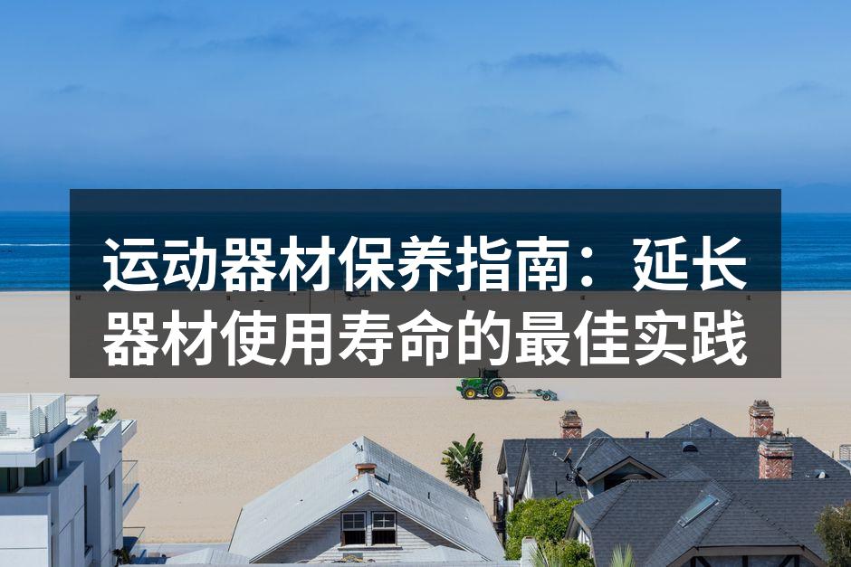 定期清洁器材是保持其性能的关键